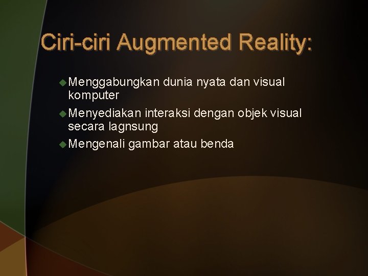 Ciri-ciri Augmented Reality: u Menggabungkan dunia nyata dan visual komputer u Menyediakan interaksi dengan