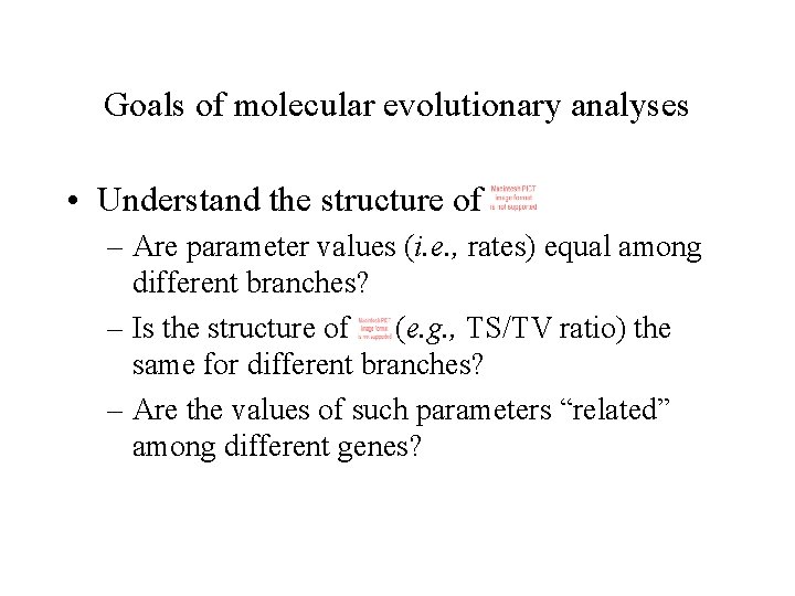 Goals of molecular evolutionary analyses • Understand the structure of – Are parameter values