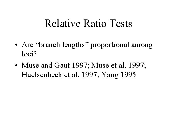 Relative Ratio Tests • Are “branch lengths” proportional among loci? • Muse and Gaut