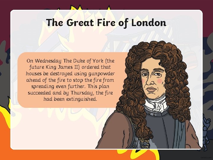 The Great Fire of London On Wednesday The Duke of York (the future King