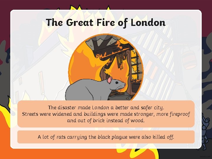 The Great Fire of London The disaster made London a better and safer city.