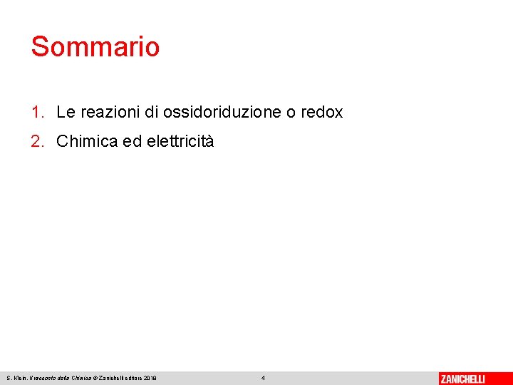 Sommario 1. Le reazioni di ossidoriduzione o redox 2. Chimica ed elettricità S. Klein,