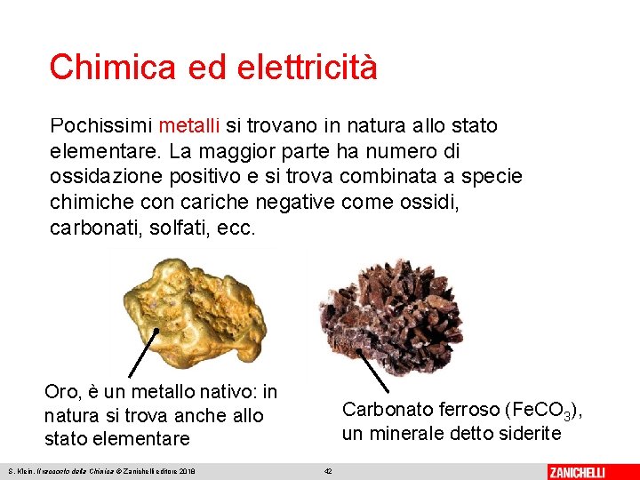 Chimica ed elettricità Pochissimi metalli si trovano in natura allo stato elementare. La maggior