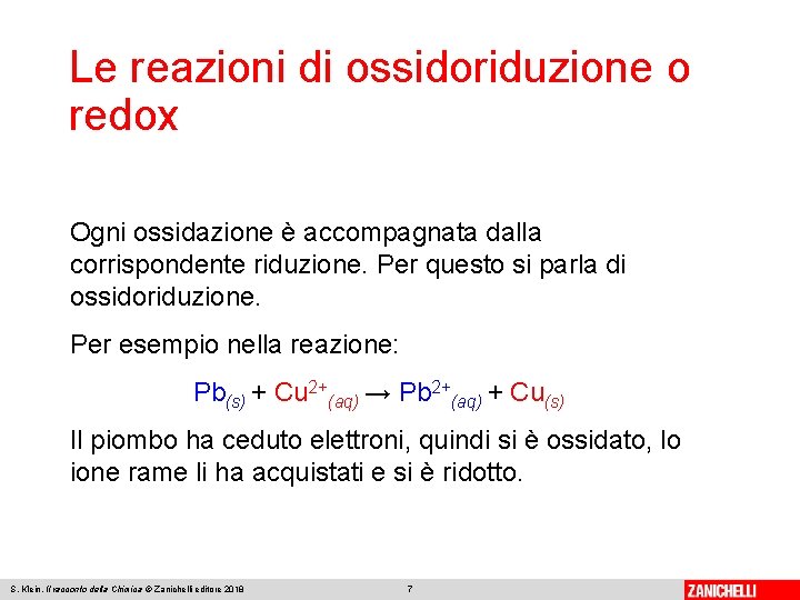 Le reazioni di ossidoriduzione o redox Ogni ossidazione è accompagnata dalla corrispondente riduzione. Per