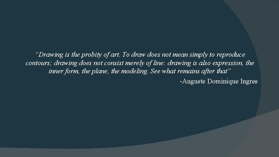 “Drawing is the probity of art. To draw does not mean simply to reproduce