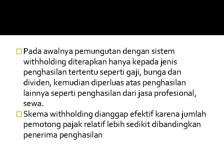 � Pada awalnya pemungutan dengan sistem withholding diterapkan hanya kepada jenis penghasilan tertentu seperti