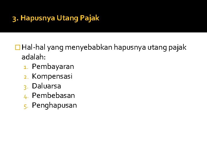3. Hapusnya Utang Pajak � Hal-hal yang menyebabkan hapusnya utang pajak adalah: 1. Pembayaran