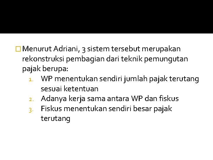 � Menurut Adriani, 3 sistem tersebut merupakan rekonstruksi pembagian dari teknik pemungutan pajak berupa: