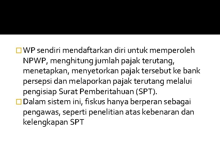 � WP sendiri mendaftarkan diri untuk memperoleh NPWP, menghitung jumlah pajak terutang, menetapkan, menyetorkan