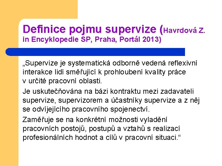 Definice pojmu supervize (Havrdová Z. in Encyklopedie SP, Praha, Portál 2013) „Supervize je systematická