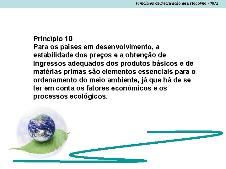 Princípios da Declaração de Estocolmo - 1972 Princípio 10 Para os países em desenvolvimento,