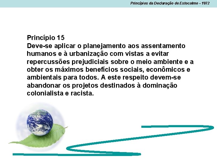 Princípios da Declaração de Estocolmo - 1972 Princípio 15 Deve-se aplicar o planejamento aos