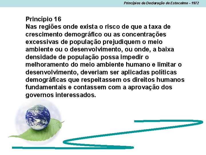 Princípios da Declaração de Estocolmo - 1972 Princípio 16 Nas regiões onde exista o