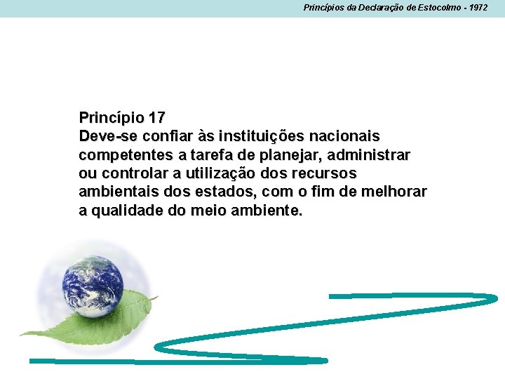 Princípios da Declaração de Estocolmo - 1972 Princípio 17 Deve-se confiar às instituições nacionais