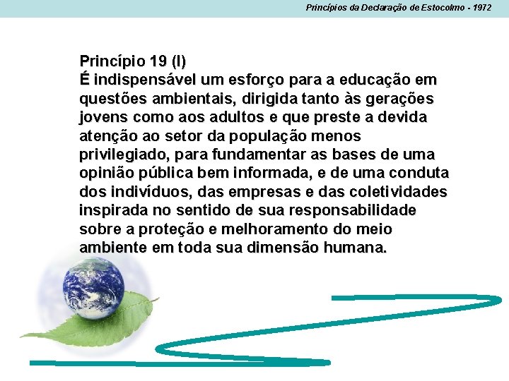 Princípios da Declaração de Estocolmo - 1972 Princípio 19 (I) É indispensável um esforço