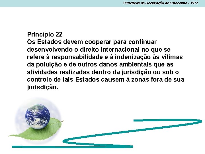 Princípios da Declaração de Estocolmo - 1972 Princípio 22 Os Estados devem cooperar para