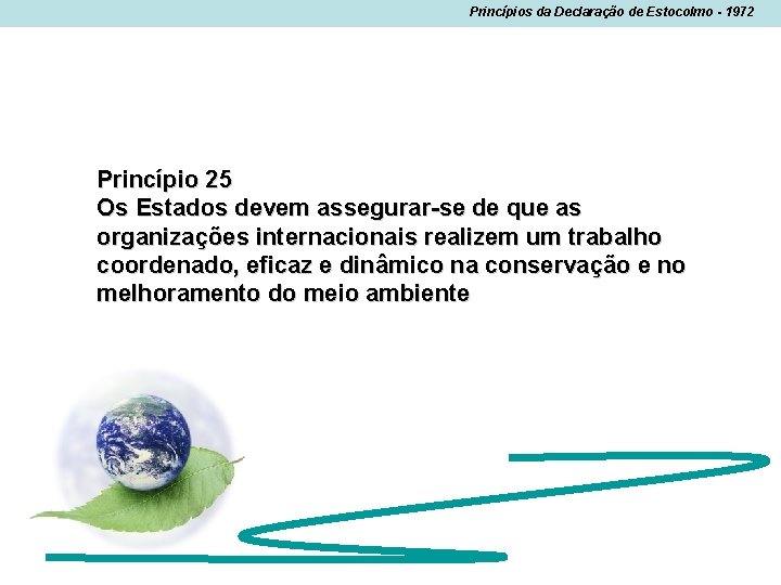 Princípios da Declaração de Estocolmo - 1972 Princípio 25 Os Estados devem assegurar-se de