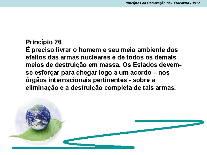 Princípios da Declaração de Estocolmo - 1972 Princípio 26 É preciso livrar o homem