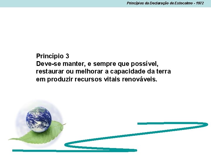 Princípios da Declaração de Estocolmo - 1972 Princípio 3 Deve-se manter, e sempre que