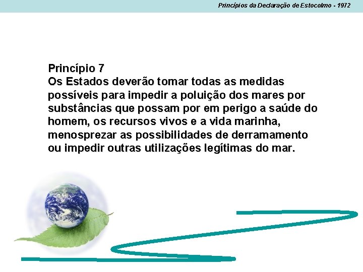 Princípios da Declaração de Estocolmo - 1972 Princípio 7 Os Estados deverão tomar todas