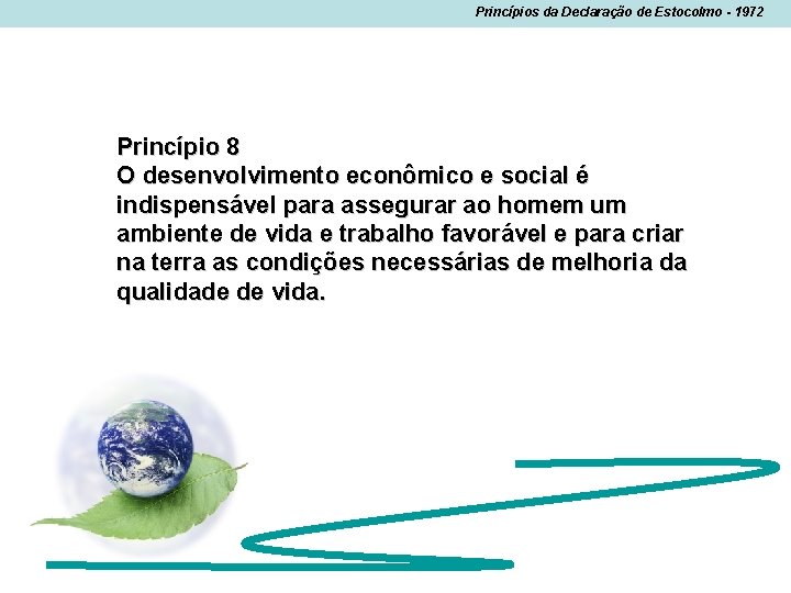 Princípios da Declaração de Estocolmo - 1972 Princípio 8 O desenvolvimento econômico e social