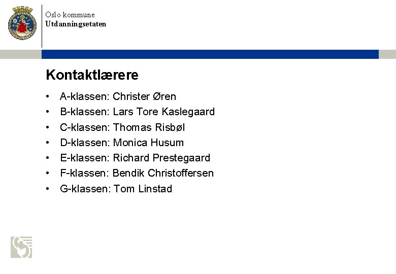 Oslo kommune Utdanningsetaten Kontaktlærere • • A-klassen: Christer Øren B-klassen: Lars Tore Kaslegaard C-klassen: