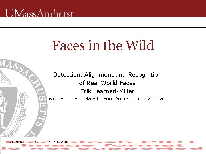 Faces in the Wild Detection, Alignment and Recognition of Real World Faces Erik Learned-Miller
