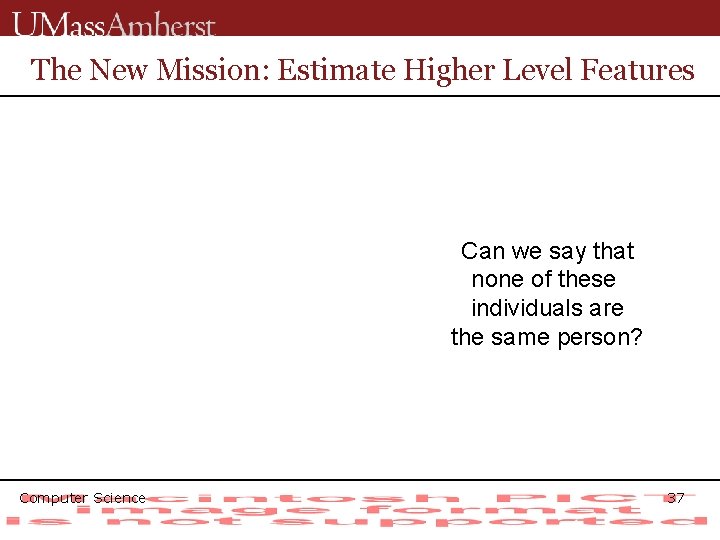 The New Mission: Estimate Higher Level Features Can we say that none of these