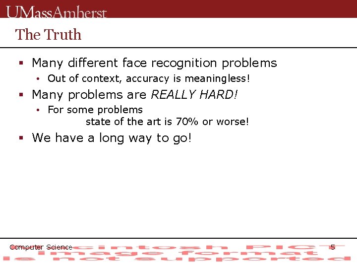 The Truth § Many different face recognition problems • Out of context, accuracy is
