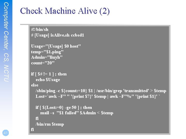 Computer Center, CS, NCTU Check Machine Alive (2) #!/bin/sh # [Usage] is. Alive. sh