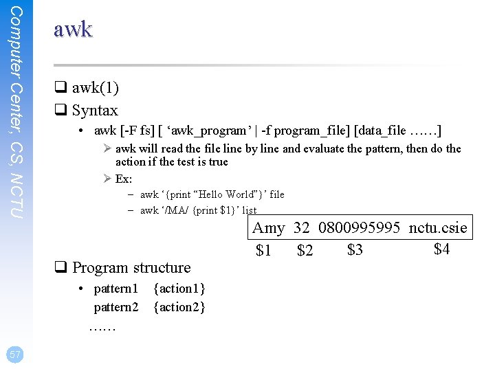 Computer Center, CS, NCTU awk q awk(1) q Syntax • awk [-F fs] [