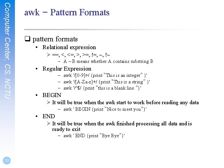 Computer Center, CS, NCTU awk – Pattern Formats q pattern formats • Relational expression