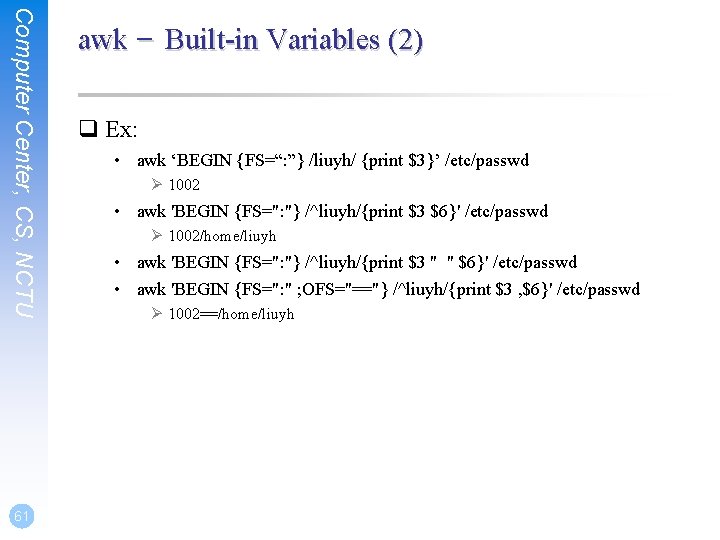 Computer Center, CS, NCTU 61 awk – Built-in Variables (2) q Ex: • awk