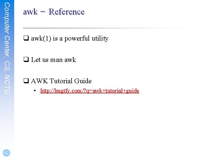 Computer Center, CS, NCTU 62 awk – Reference q awk(1) is a powerful utility