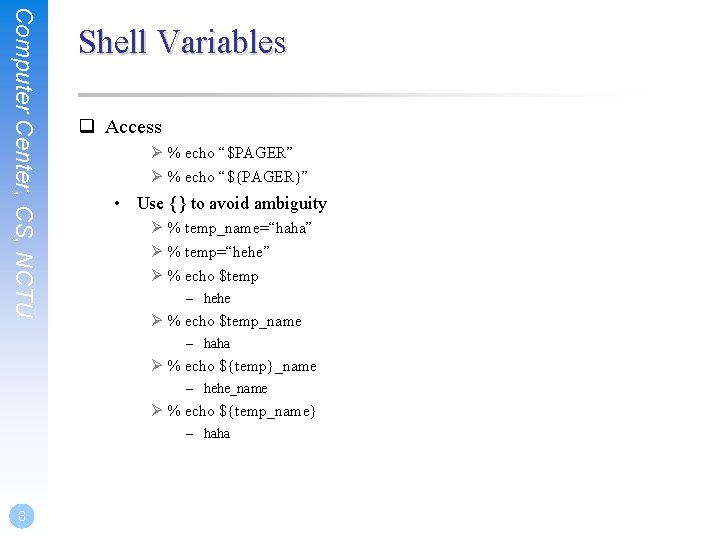 Computer Center, CS, NCTU Shell Variables q Access Ø % echo “$PAGER” Ø %