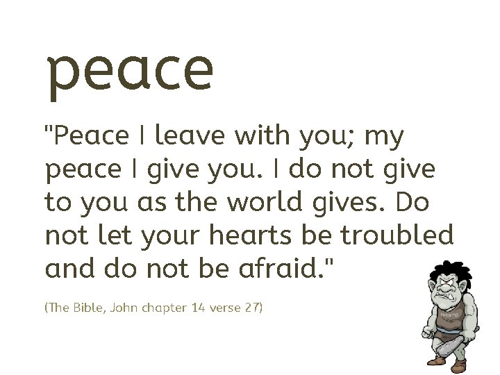 peace "Peace I leave with you; my peace I give you. I do not