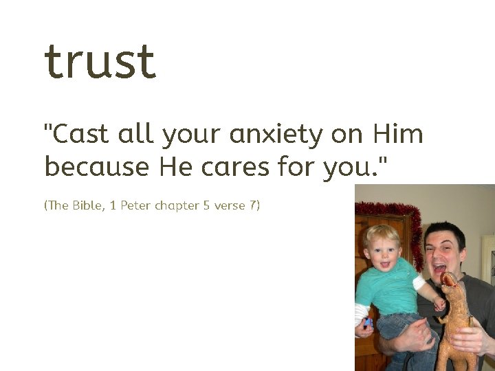trust "Cast all your anxiety on Him because He cares for you. " (The