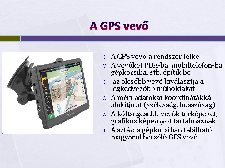 A GPS vevő A GPS vevő a rendszer lelke A vevőket PDA-ba, mobiltelefon-ba, gépkocsiba,