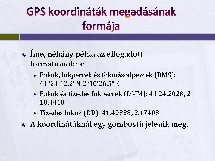 GPS koordináták megadásának formája Íme, néhány példa az elfogadott formátumokra: Ø Ø Ø Fokok,