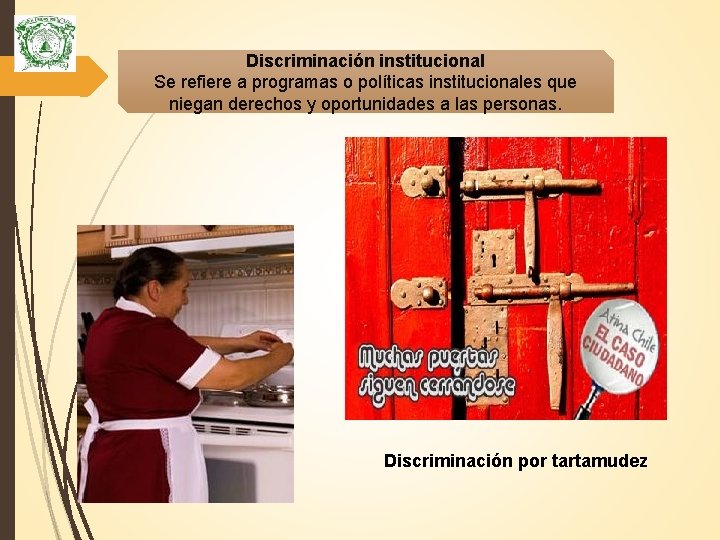 Discriminación institucional Se refiere a programas o políticas institucionales que niegan derechos y oportunidades