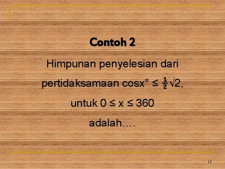 Contoh 2 Himpunan penyelesian dari pertidaksamaan cosx° ≤ ½√ 2, untuk 0 ≤ x Contoh 2 Himpunan penyelesian dari pertidaksamaan cosx° ≤ ½√ 2, untuk 0 ≤ x