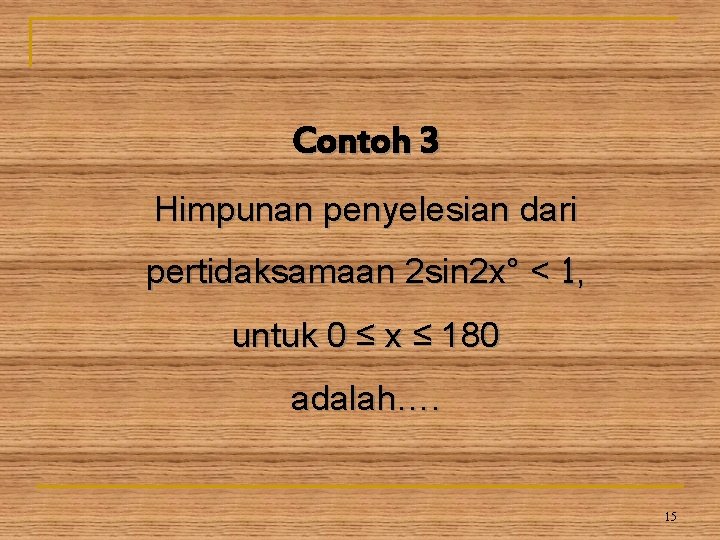 Contoh 3 Himpunan penyelesian dari pertidaksamaan 2 sin 2 x° < 1, untuk 0