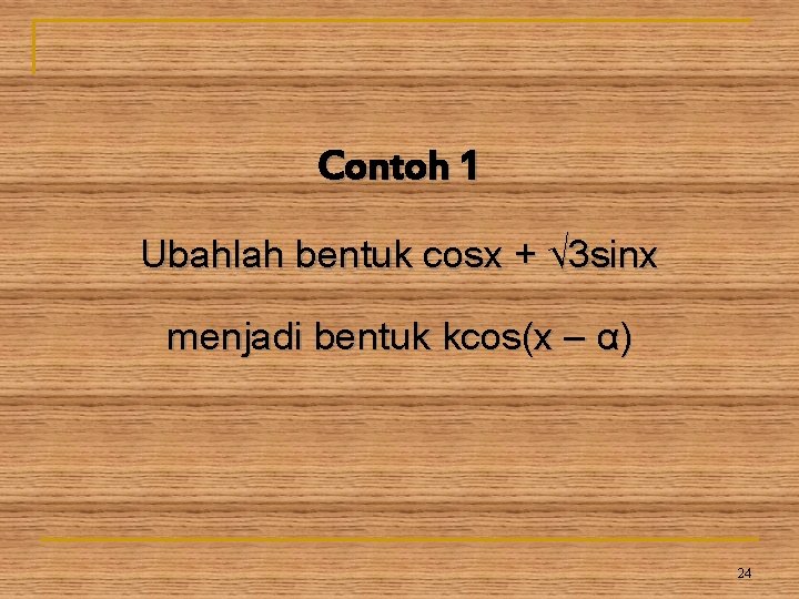 Contoh 1 Ubahlah bentuk cosx + √ 3 sinx menjadi bentuk kcos(x – α)