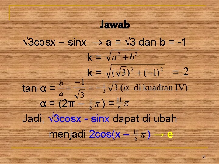 Jawab √ 3 cosx – sinx a = √ 3 dan b = -1