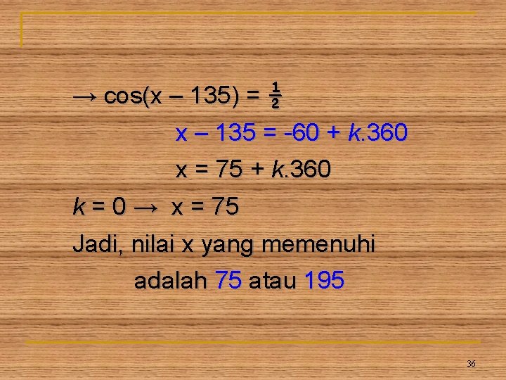 → cos(x – 135) = ½ x – 135 = -60 + k. 360