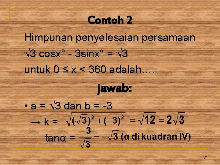 Contoh 2 Himpunan penyelesaian persamaan √ 3 cosx° - 3 sinx° = √ 3 Contoh 2 Himpunan penyelesaian persamaan √ 3 cosx° - 3 sinx° = √ 3