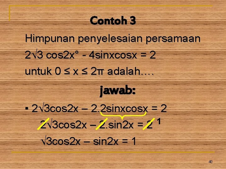 Contoh 3 Himpunan penyelesaian persamaan 2√ 3 cos 2 x° - 4 sinxcosx =