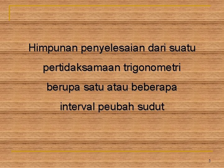 Himpunan penyelesaian dari suatu pertidaksamaan trigonometri berupa satu atau beberapa interval peubah sudut 5