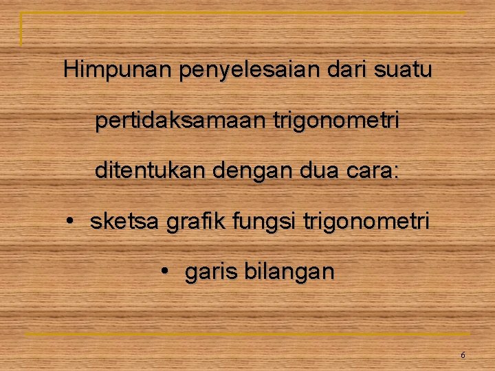 Himpunan penyelesaian dari suatu pertidaksamaan trigonometri ditentukan dengan dua cara: • sketsa grafik fungsi Himpunan penyelesaian dari suatu pertidaksamaan trigonometri ditentukan dengan dua cara: • sketsa grafik fungsi