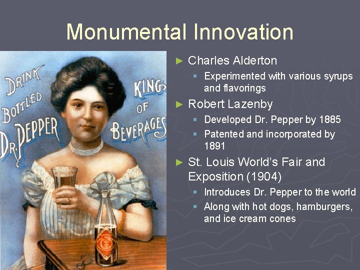 Monumental Innovation ► Charles Alderton § Experimented with various syrups and flavorings ► Robert